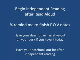 Begin Independent Reading after Read Aloud ¾ remind me to finish P.O.V notes