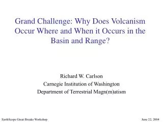 Grand Challenge: Why Does Volcanism Occur Where and When it Occurs in the Basin and Range?