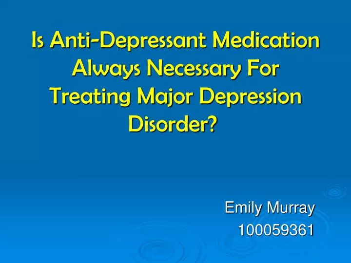 is anti depressant medication always necessary for treating major depression disorder