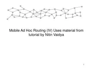 Mobile Ad Hoc Routing (IV) Uses material from tutorial by Nitin Vaidya