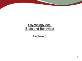 Psychology 304: Brain and Behaviour Lecture 6