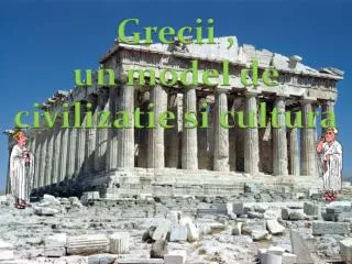 Grecii , un model de civilizatie si cultura