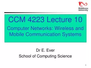 CCM 4223 Lecture 10 Computer Networks: Wireless and Mobile Communication Systems Dr E. Ever