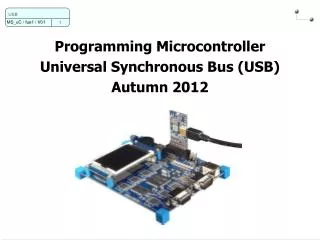 Programming Microcontroller Universal Synchronous Bus (USB) Autumn 2012