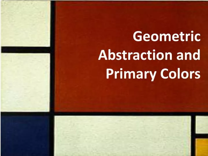 PPT - Geometric Abstraction and Primary Colors PowerPoint Presentation ...