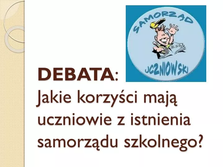 debata jakie korzy ci maj uczniowie z istnienia samorz du szkolnego