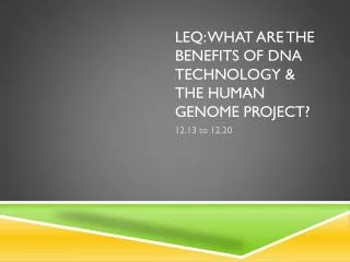 Leq : What are the benefits of DNA Technology &amp; the Human Genome Project?