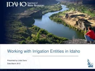 Working with Irrigation Entities in Idaho Presented by Linda Davis Date March 2012