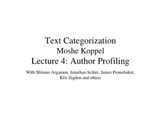 Text Categorization Moshe Koppel Lecture 4: Author Profiling