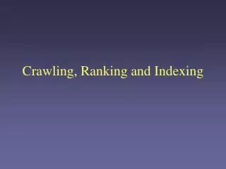 Crawling, Ranking and Indexing