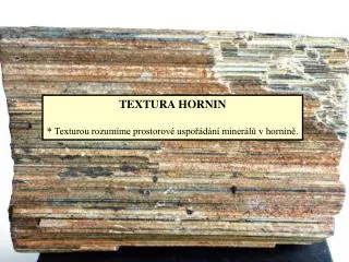 TEXTURA HORNIN * Texturou rozumíme prostorové uspořádání minerálů v hornině.