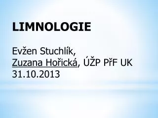 LIMNOLOGIE Evžen Stuchlík, Zuzana Hořická , ÚŽP PřF UK 31.10.2013