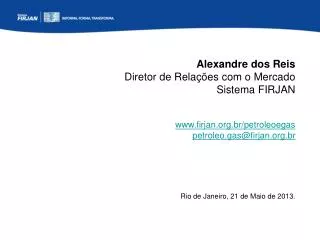 Alexandre dos Reis Diretor de Relações com o Mercado Sistema FIRJAN firjan.br/petroleoegas