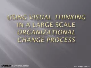 USING visual thinking IN A LARGE SCALE organizational change PROCESS