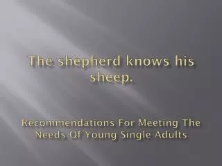 The shepherd knows his sheep. Recommendations For Meeting The Needs Of Young Single Adults