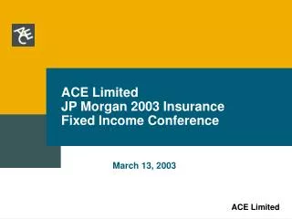 ACE Limited JP Morgan 2003 Insurance Fixed Income Conference