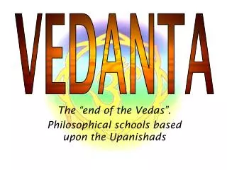 The “end of the Vedas”. Philosophical schools based upon the Upani shads