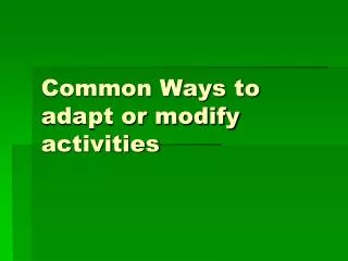 Common Ways to adapt or modify activities