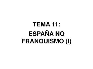 TEMA 11: ESPAÑA NO FRANQUISMO (I)