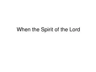 When the Spirit of the Lord