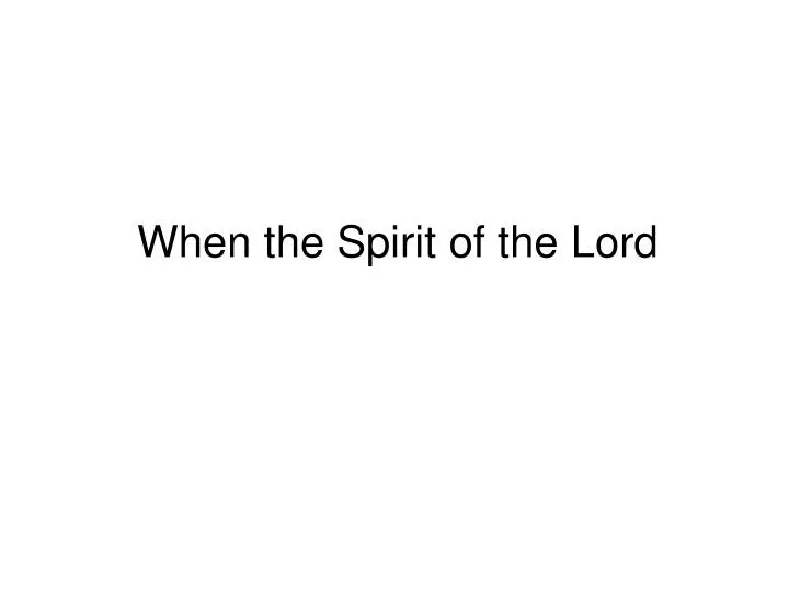 when the spirit of the lord