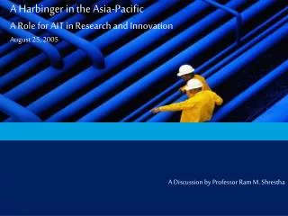 A Harbinger in the Asia-Pacific A Role for AIT in Research and Innovation August 25, 2005