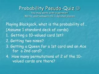 Probability Pseudo-Quiz  You may work with a partner! Write your answers to 3 decimal places