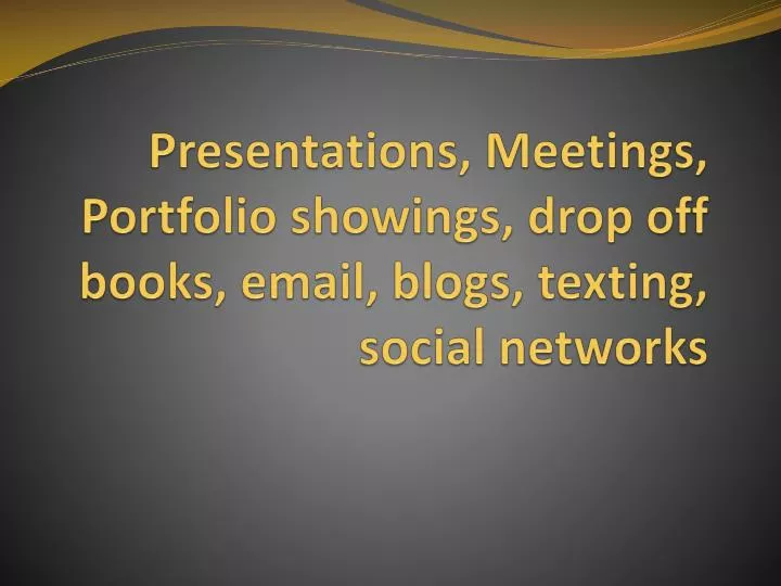 presentations meetings portfolio showings drop off books email blogs texting social networks
