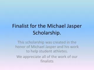 Finalist for the Michael Jasper Scholarship.