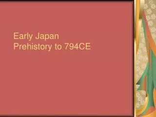 Early Japan Prehistory to 794CE