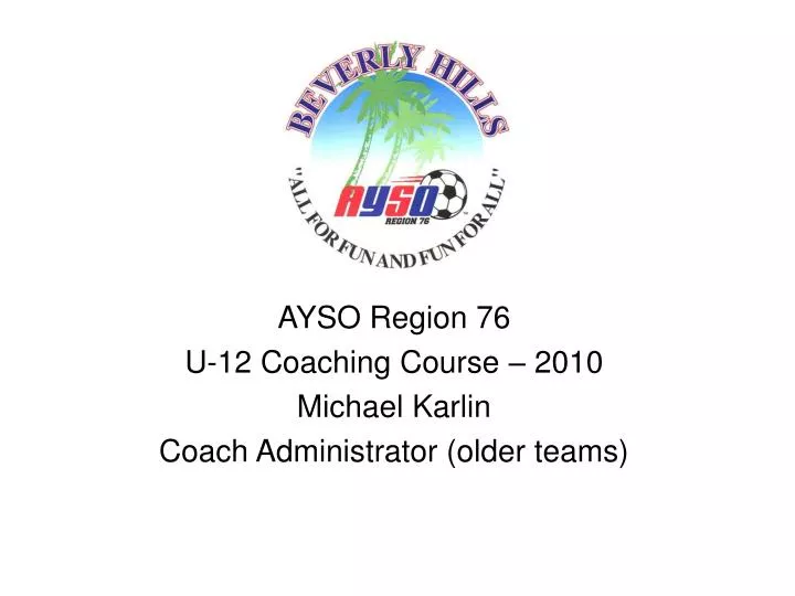 ayso region 76 u 12 coaching course 2010 michael karlin coach administrator older teams