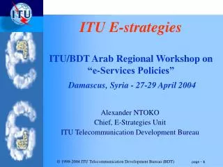 Alexander NTOKO Chief, E-Strategies Unit ITU Telecommunication Development Bureau