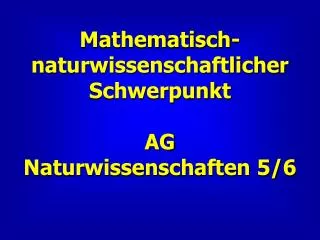 Mathematisch-naturwissenschaftlicher Schwerpunkt AG Naturwissenschaften 5/6