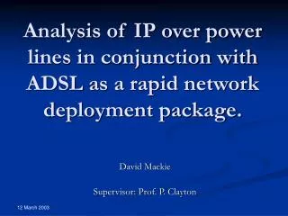 Analysis of IP over power lines in conjunction with ADSL as a rapid network deployment package.