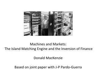 Machines and Markets: The Island Matching Engine and the Inversion of Finance Donald MacKenzie