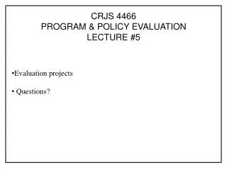 CRJS 4466 PROGRAM &amp; POLICY EVALUATION LECTURE #5