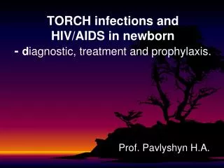 TORCH infections and HIV/AIDS in newborn - d iagnostic, treatment and prophylaxis.
