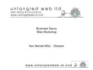 Business Savvy Web Workshop Ken Barrett MSc. - Director