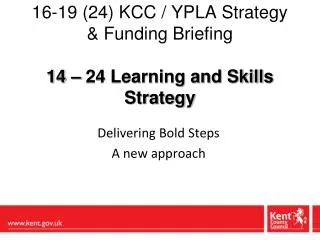 16-19 (24) KCC / YPLA Strategy &amp; Funding Briefing 14 – 24 Learning and Skills Strategy