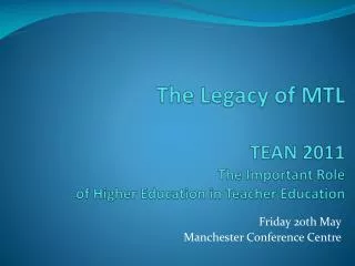 The Legacy of MTL TEAN 2011 The Important Role of Higher Education in Teacher Education