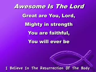 Awesome Is The Lord Great are You, Lord, Mighty in strength You are faithful, You will ever be