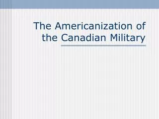 The Americanization of the Canadian Military