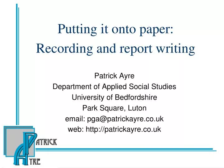 putting it onto paper recording and report writing