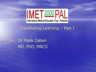 Facilitating Learning – Part I By : Dr Malik Zaben MD, PhD, MRCS