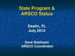 State Program &amp; ARSCO Status Destin, FL July 2012 Dave Robinson ARSCO Coordinator