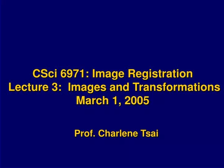 csci 6971 image registration lecture 3 images and transformations march 1 2005