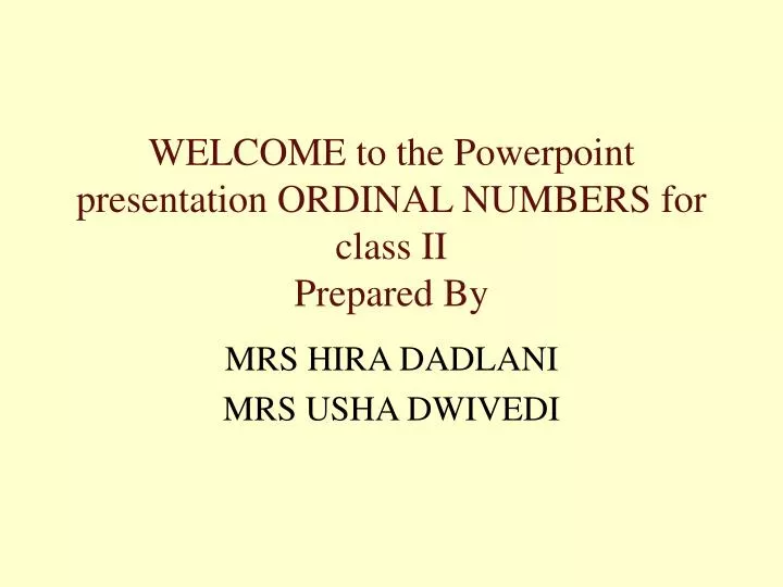 welcome to the powerpoint presentation ordinal numbers for class ii prepared by