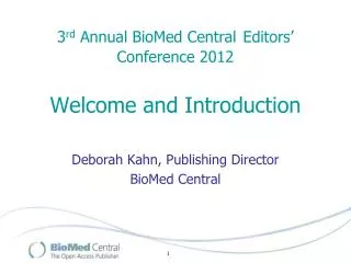 3 rd Annual BioMed Central Editors’ Conference 2012 Welcome and Introduction
