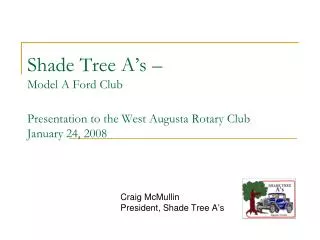 Shade Tree A’s – Model A Ford Club Presentation to the West Augusta Rotary Club January 24, 2008