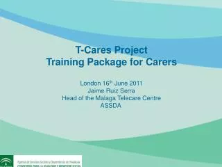 T-Cares Project Training Package for Carers London 16 th June 2011 Jaime Ruiz Serra